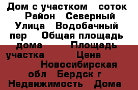 Дом с участком 6 соток.  › Район ­ Северный › Улица ­ Водобачный пер. › Общая площадь дома ­ 37 › Площадь участка ­ 600 › Цена ­ 1 399 000 - Новосибирская обл., Бердск г. Недвижимость » Дома, коттеджи, дачи продажа   . Новосибирская обл.,Бердск г.